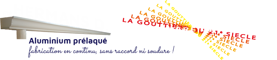 Ets Hermans D. - La gouttière du 21ème siècle - Aluminium prélaqué - Fabrication en continu, sans raccord ni soudure !